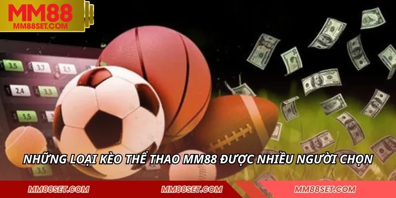 Những loại kèo thể thao MM88 được nhiều người chọn